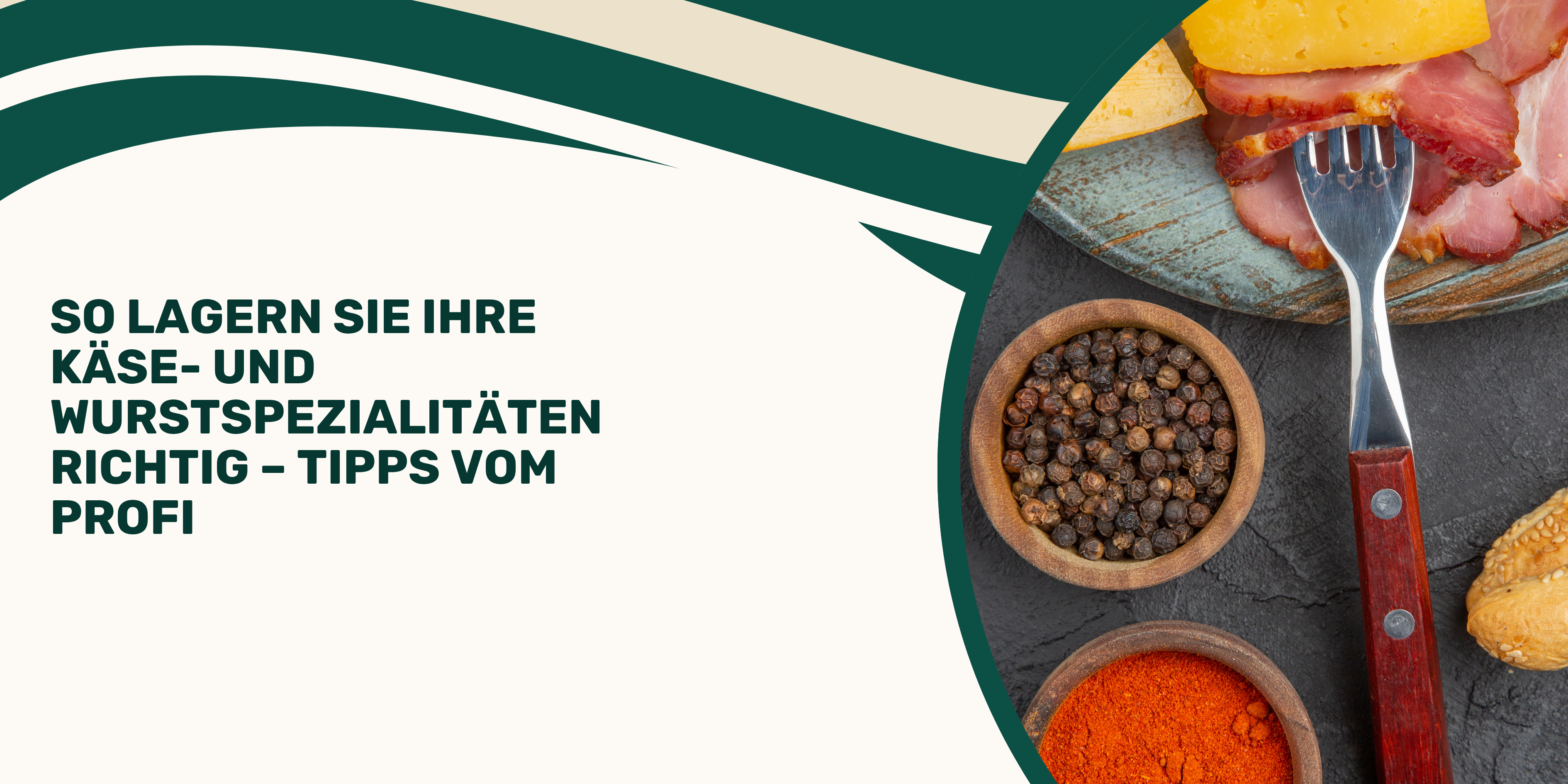 So lagern Sie Ihre Käse- und Wurstspezialitäten richtig – Tipps vom Profi