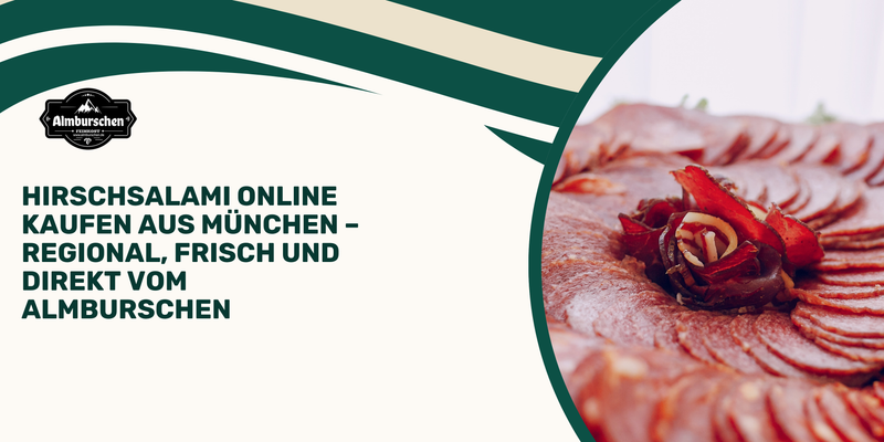 Hirschsalami online kaufen aus München – Regional, frisch und direkt vom Almburschen