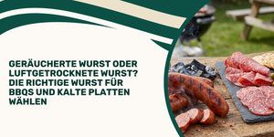 Geräucherte Wurst oder luftgetrocknete Wurst? Die richtige Wurst für BBQs und kalte Platten wählen