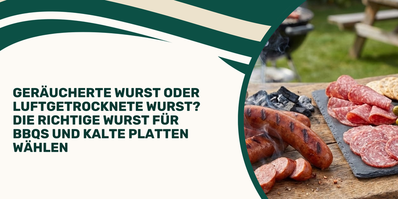 Geräucherte Wurst oder luftgetrocknete Wurst? Die richtige Wurst für BBQs und kalte Platten wählen